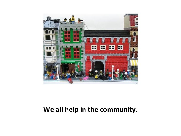 We all help in the community. 