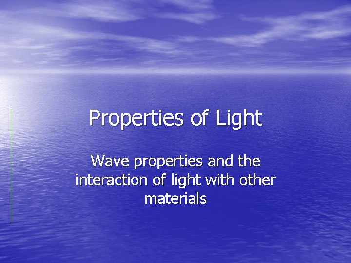 Properties of Light Wave properties and the interaction of light with other materials 