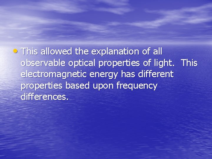  • This allowed the explanation of all observable optical properties of light. This