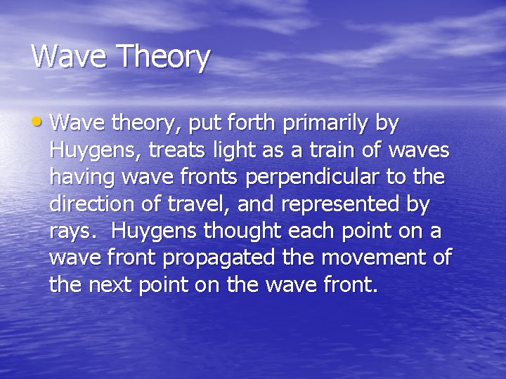 Wave Theory • Wave theory, put forth primarily by Huygens, treats light as a