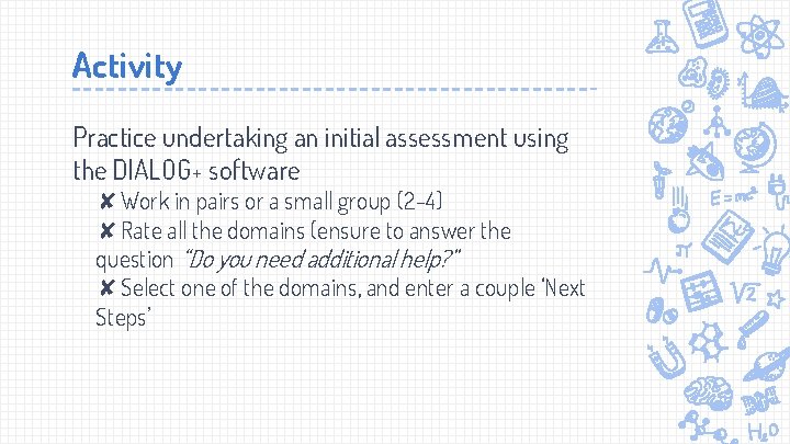 Activity Practice undertaking an initial assessment using the DIALOG+ software ✘Work in pairs or