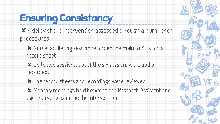 Ensuring Consistancy ✘Fidelity of the intervention assessed through a number of procedures ✘ Nurse