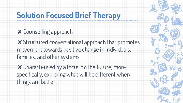 Solution Focused Brief Therapy ✘Counselling approach ✘Structured conversational approach that promotes movement towards positive