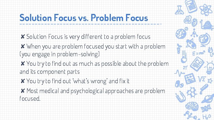 Solution Focus vs. Problem Focus ✘Solution Focus is very different to a problem focus