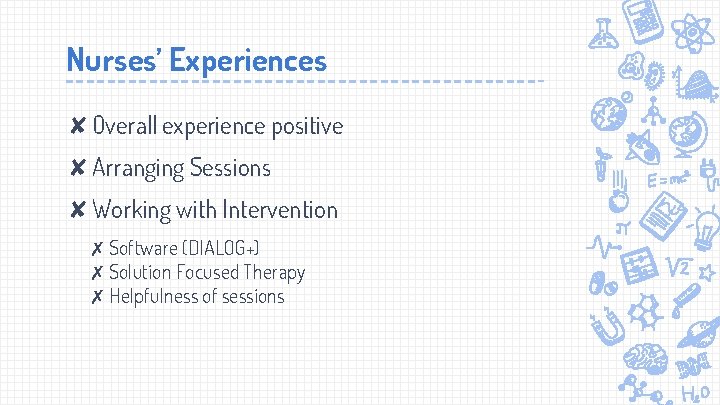 Nurses’ Experiences ✘Overall experience positive ✘Arranging Sessions ✘Working with Intervention ✗ Software (DIALOG+) ✗