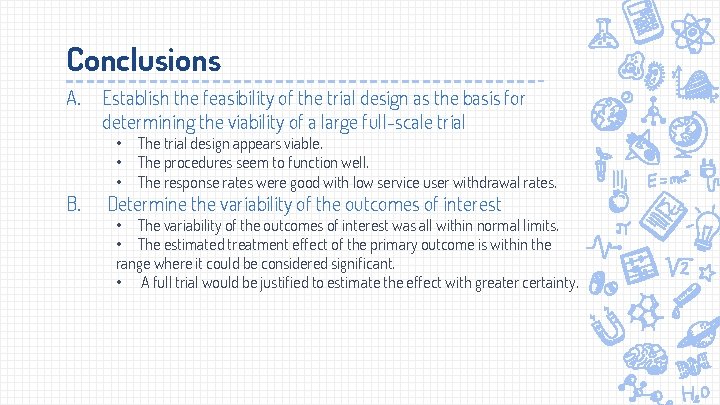 Conclusions A. B. Establish the feasibility of the trial design as the basis for