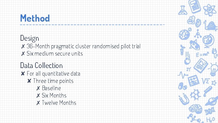 Method Design ✗ 36 -Month pragmatic cluster randomised pilot trial ✗ Six medium secure