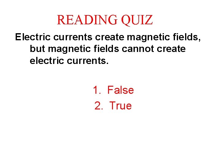 READING QUIZ Electric currents create magnetic fields, but magnetic fields cannot create electric currents.