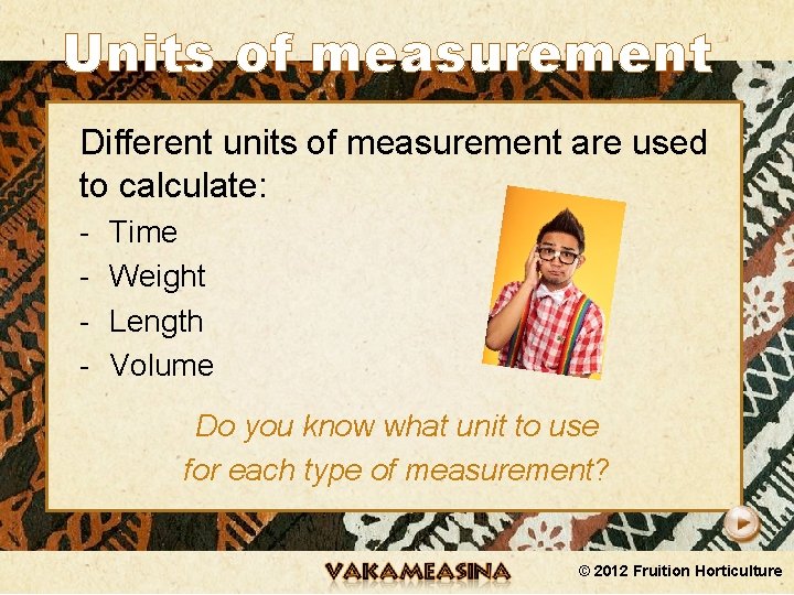 Units of measurement Different units of measurement are used to calculate: - Time Weight