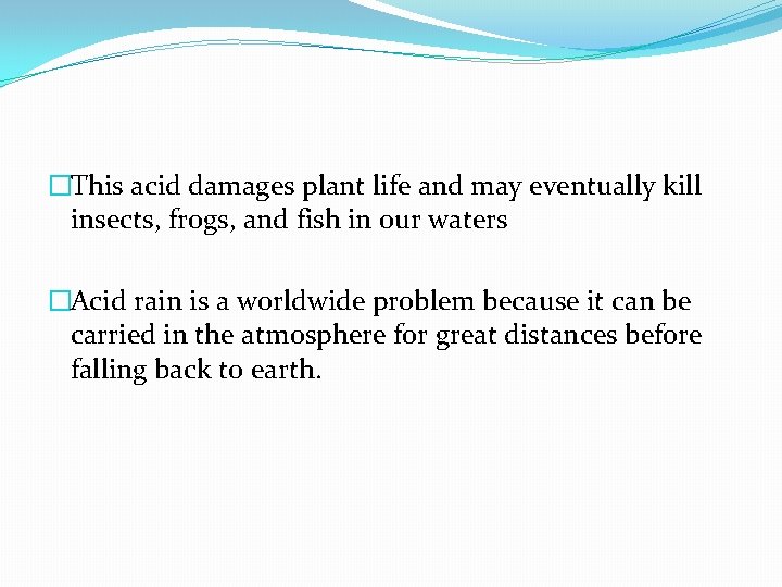 �This acid damages plant life and may eventually kill insects, frogs, and fish in