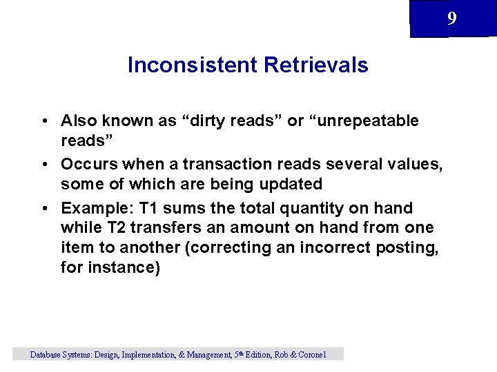 9 Inconsistent Retrievals • Also known as “dirty reads” or “unrepeatable reads” • Occurs