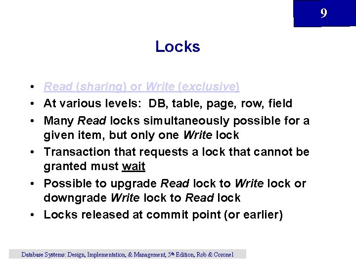 9 Locks • Read (sharing) or Write (exclusive) • At various levels: DB, table,