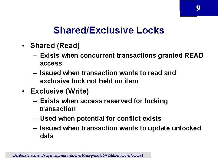 9 Shared/Exclusive Locks • Shared (Read) – Exists when concurrent transactions granted READ access