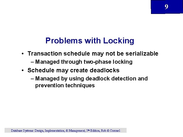 9 Problems with Locking • Transaction schedule may not be serializable – Managed through