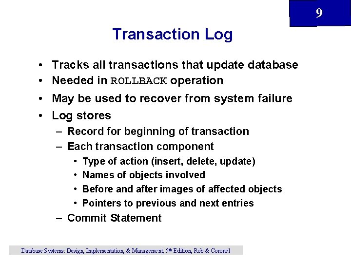 9 Transaction Log • • Tracks all transactions that update database Needed in ROLLBACK