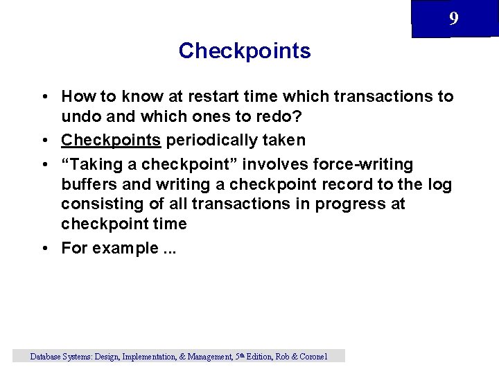 9 Checkpoints • How to know at restart time which transactions to undo and