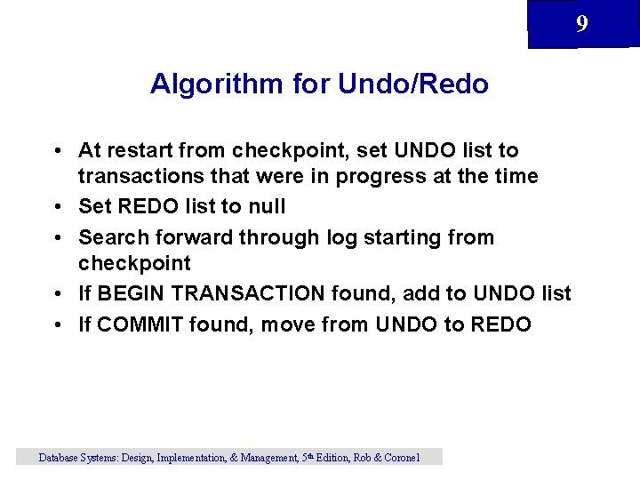 9 Algorithm for Undo/Redo • At restart from checkpoint, set UNDO list to transactions