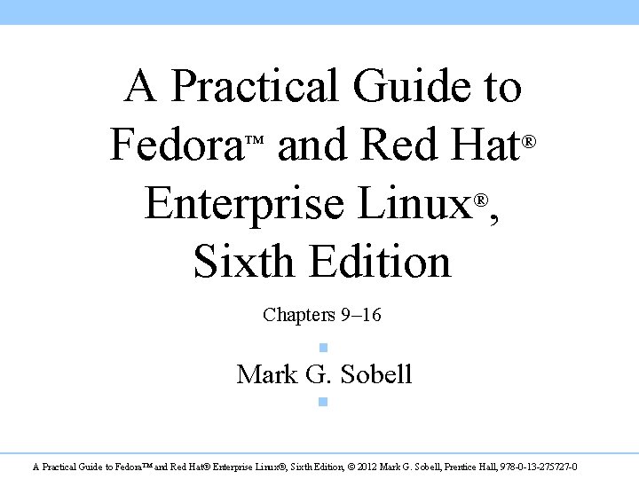 A Practical Guide to Fedora™ and Red Hat® Enterprise Linux®, Sixth Edition Chapters 9–