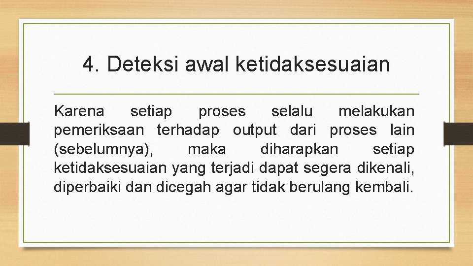 4. Deteksi awal ketidaksesuaian Karena setiap proses selalu melakukan pemeriksaan terhadap output dari proses