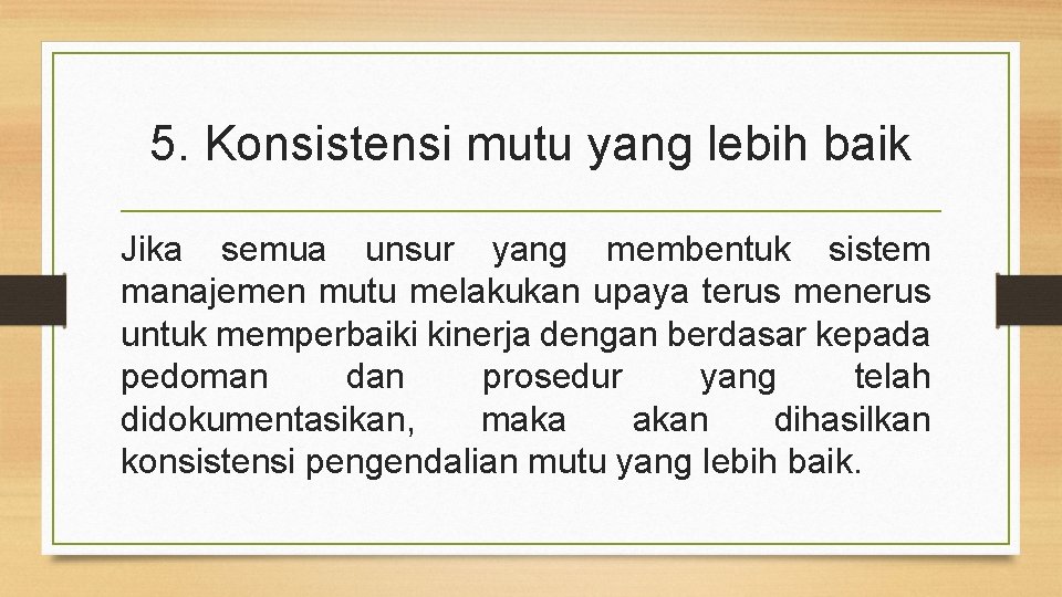 5. Konsistensi mutu yang lebih baik Jika semua unsur yang membentuk sistem manajemen mutu