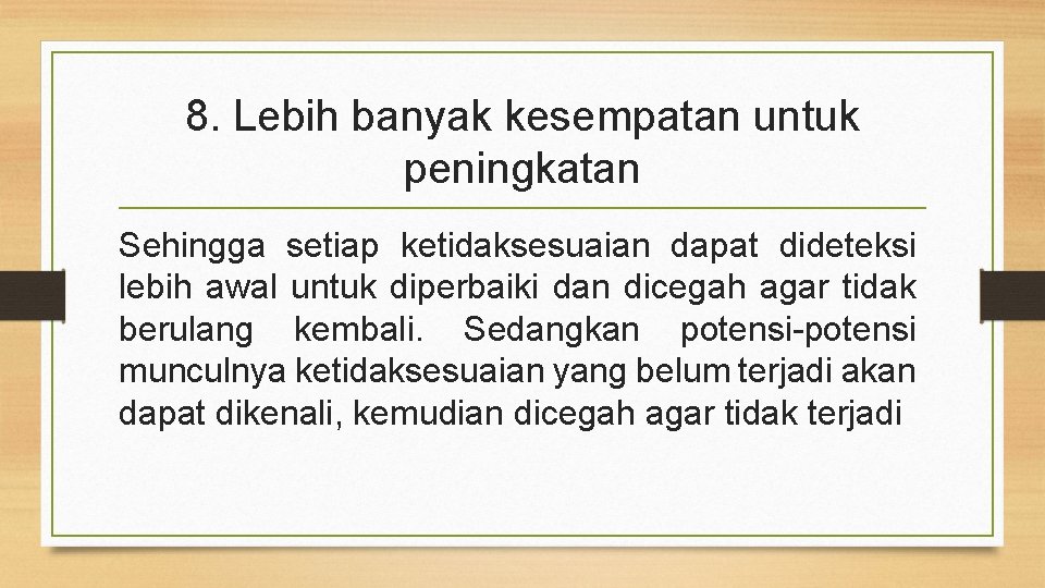 8. Lebih banyak kesempatan untuk peningkatan Sehingga setiap ketidaksesuaian dapat dideteksi lebih awal untuk