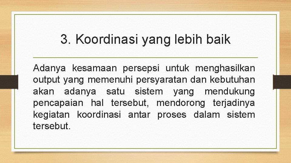 3. Koordinasi yang lebih baik Adanya kesamaan persepsi untuk menghasilkan output yang memenuhi persyaratan
