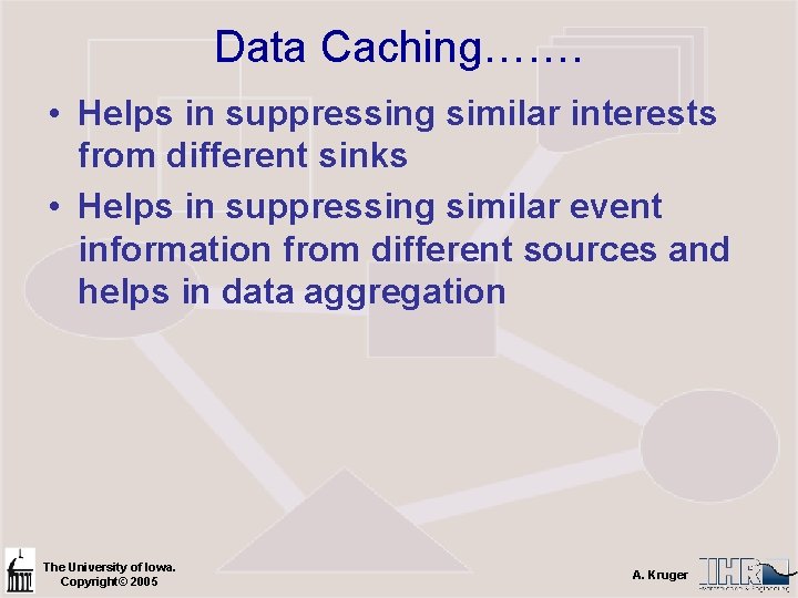 Data Caching……. • Helps in suppressing similar interests from different sinks • Helps in
