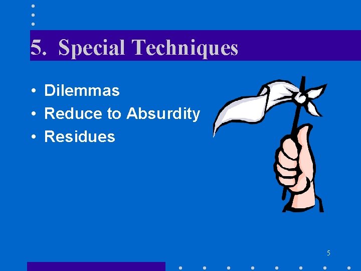 5. Special Techniques • Dilemmas • Reduce to Absurdity • Residues 5 