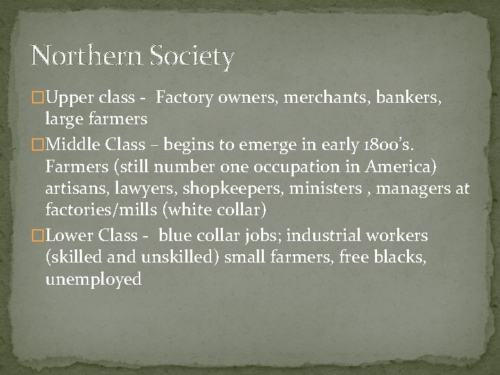 Northern Society �Upper class - Factory owners, merchants, bankers, large farmers �Middle Class –