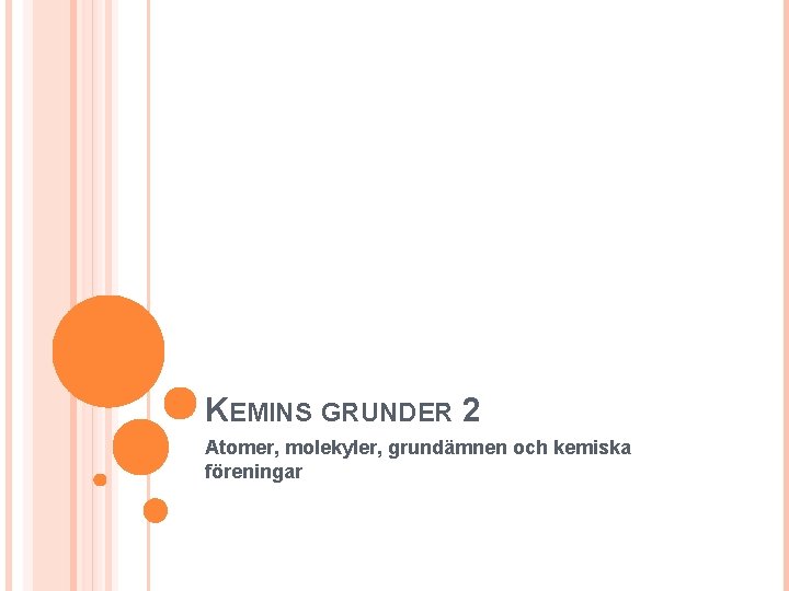 KEMINS GRUNDER 2 Atomer, molekyler, grundämnen och kemiska föreningar 