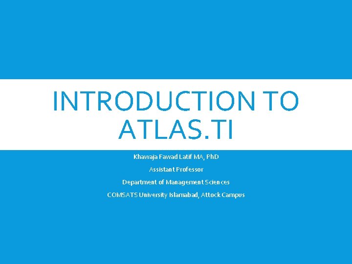 INTRODUCTION TO ATLAS. TI Khawaja Fawad Latif MA, Ph. D Assistant Professor Department of