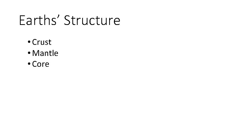 Earths’ Structure • Crust • Mantle • Core Earths’ Structure • Crust • Mantle • Core