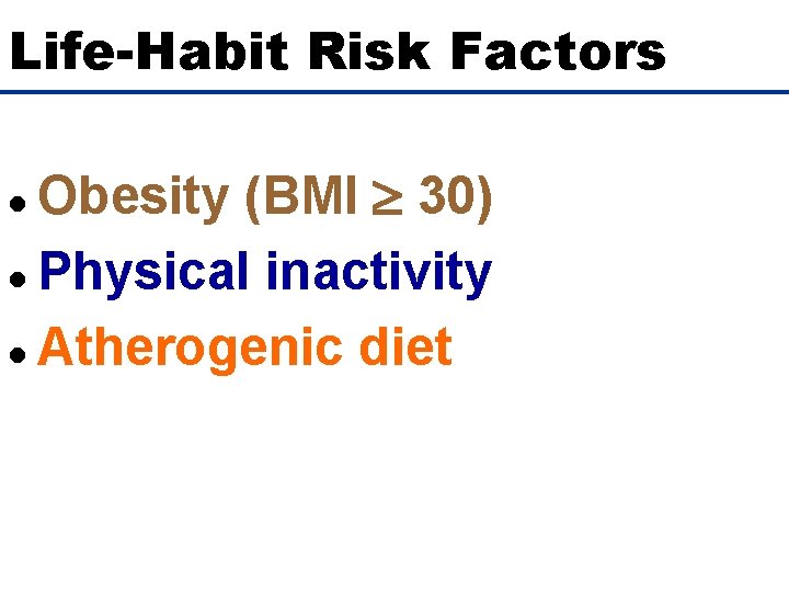 Life-Habit Risk Factors Obesity (BMI 30) l Physical inactivity l Atherogenic diet l 