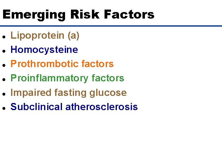 Emerging Risk Factors l l l Lipoprotein (a) Homocysteine Prothrombotic factors Proinflammatory factors Impaired