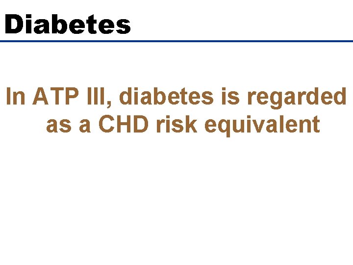 Diabetes In ATP III, diabetes is regarded as a CHD risk equivalent 