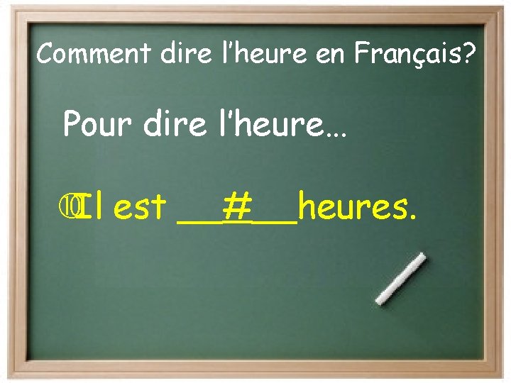 Comment dire l’heure en Français? Pour dire l’heure… Il est __#__heures. 