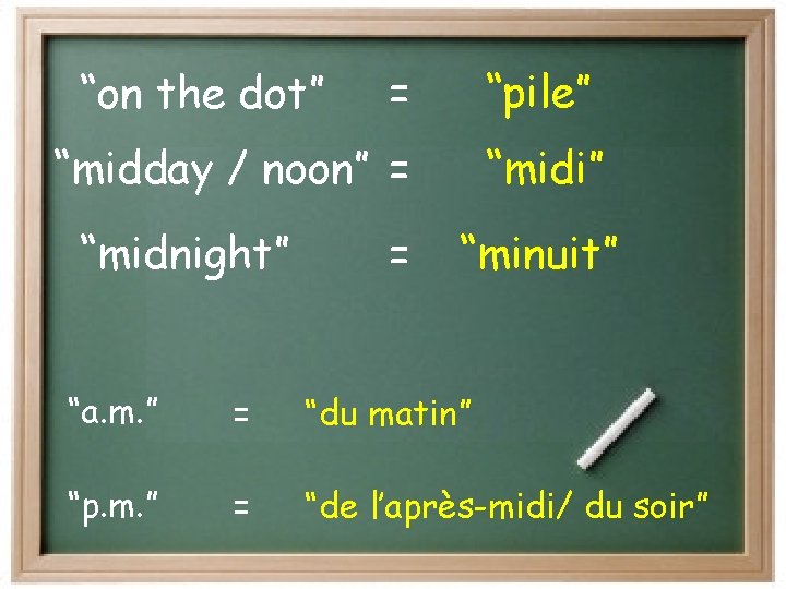 = “pile” “midday / noon” = “midi” “on the dot” “midnight” = “minuit” “a.