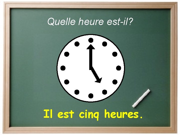 Quelle heure est-il? Il est cinq heures. 