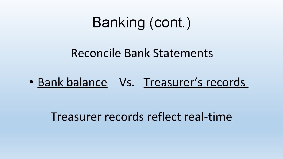 Banking (cont. ) Reconcile Bank Statements • Bank balance Vs. Treasurer’s records Treasurer records