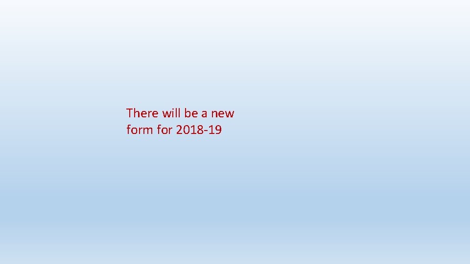 There will be a new form for 2018 -19 