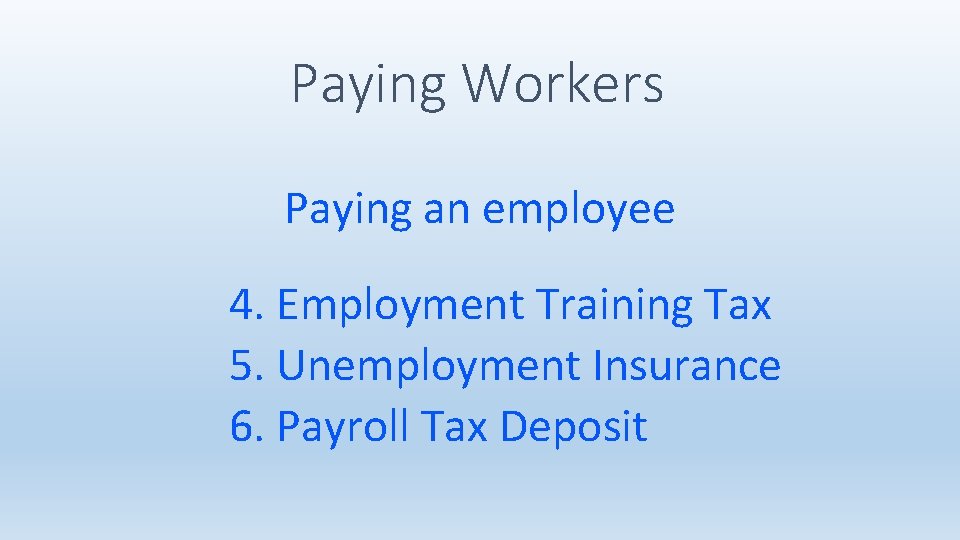 Paying Workers Paying an employee 4. Employment Training Tax 5. Unemployment Insurance 6. Payroll