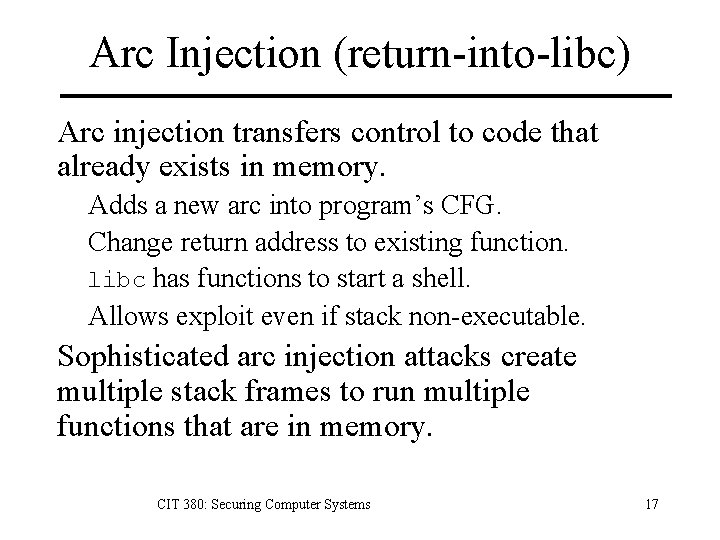 Arc Injection (return-into-libc) Arc injection transfers control to code that already exists in memory.