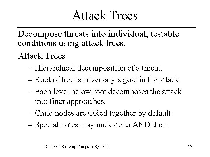 Attack Trees Decompose threats into individual, testable conditions using attack trees. Attack Trees –