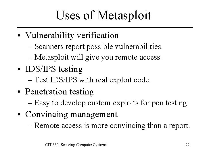 Uses of Metasploit • Vulnerability verification – Scanners report possible vulnerabilities. – Metasploit will