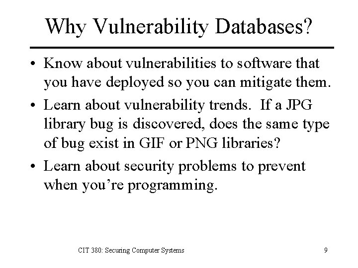 Why Vulnerability Databases? • Know about vulnerabilities to software that you have deployed so