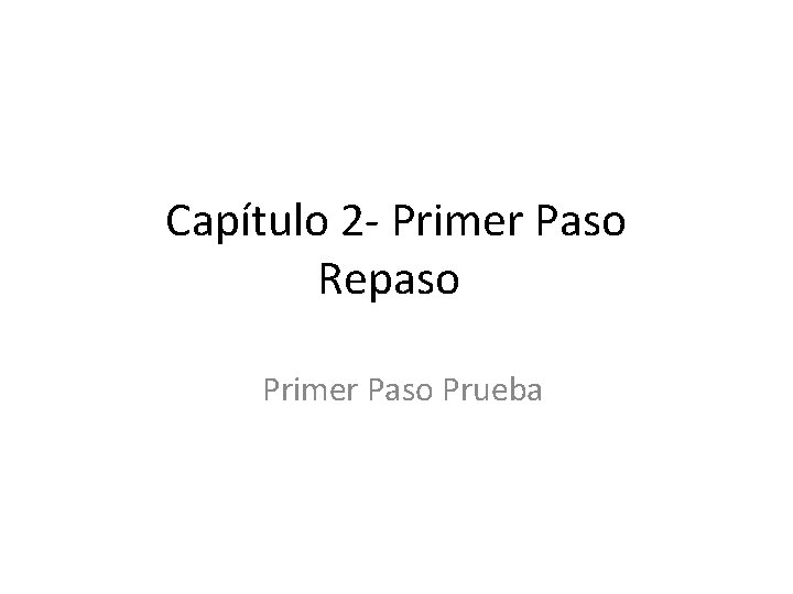 Capítulo 2 - Primer Paso Repaso Primer Paso Prueba 