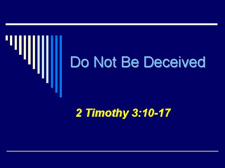 Do Not Be Deceived 2 Timothy 3: 10 -17 