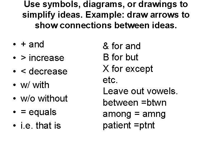 Use symbols, diagrams, or drawings to simplify ideas. Example: draw arrows to show connections