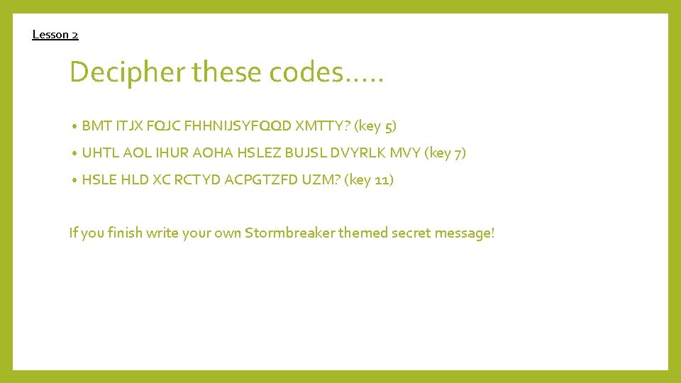 Lesson 2 Decipher these codes…. . • BMT ITJX FQJC FHHNIJSYFQQD XMTTY? (key 5)
