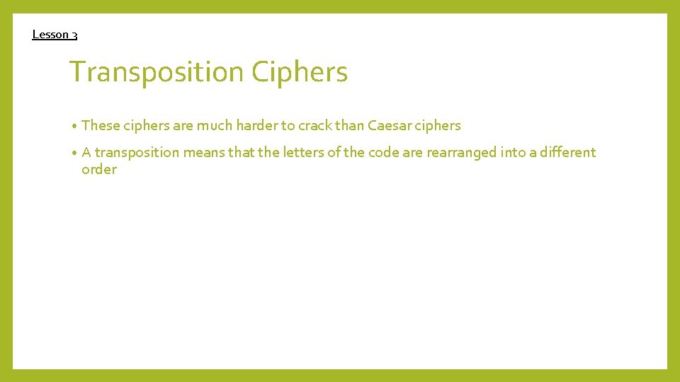 Lesson 3 Transposition Ciphers • These ciphers are much harder to crack than Caesar